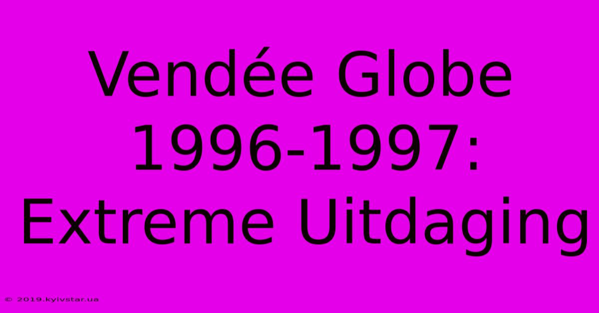 Vendée Globe 1996-1997: Extreme Uitdaging