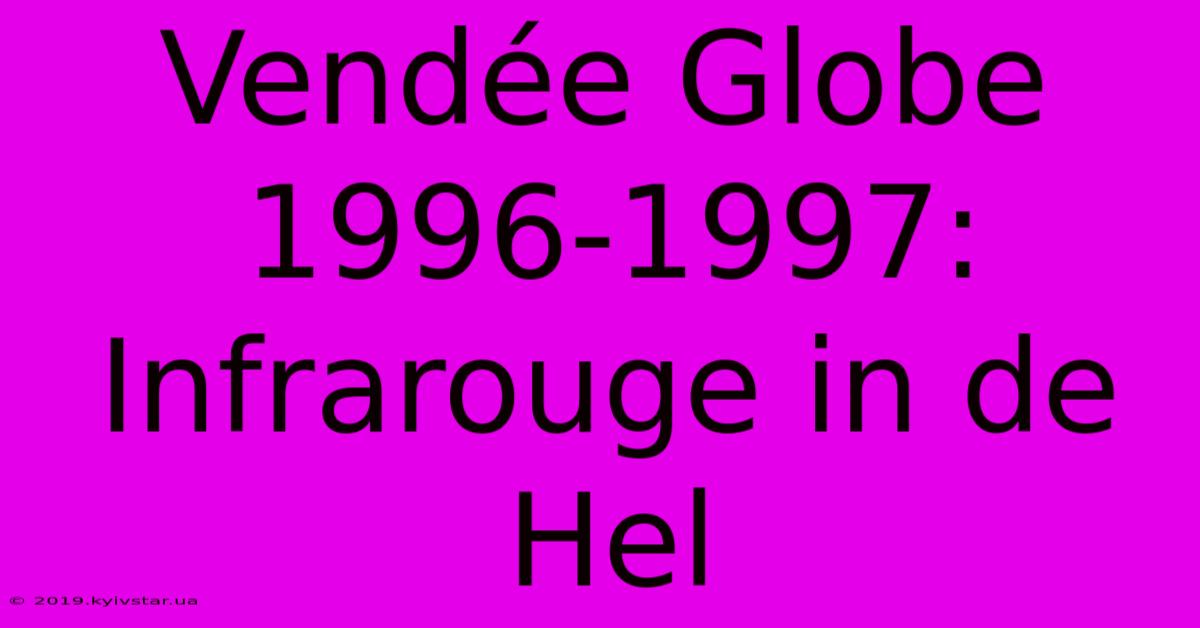 Vendée Globe 1996-1997: Infrarouge In De Hel