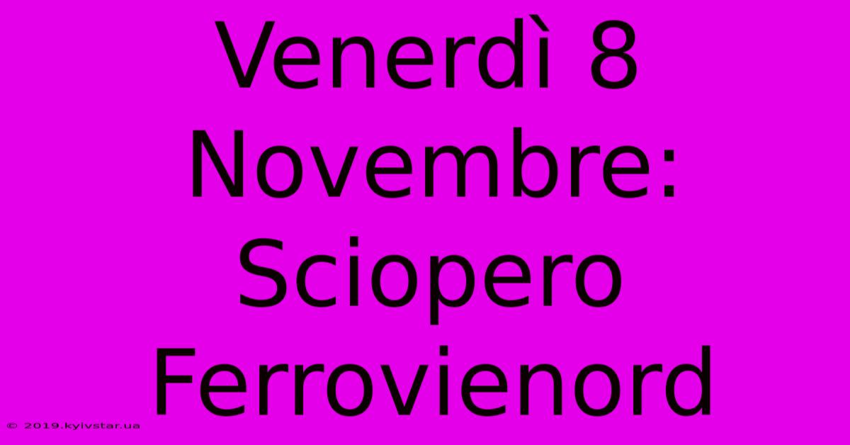 Venerdì 8 Novembre: Sciopero Ferrovienord