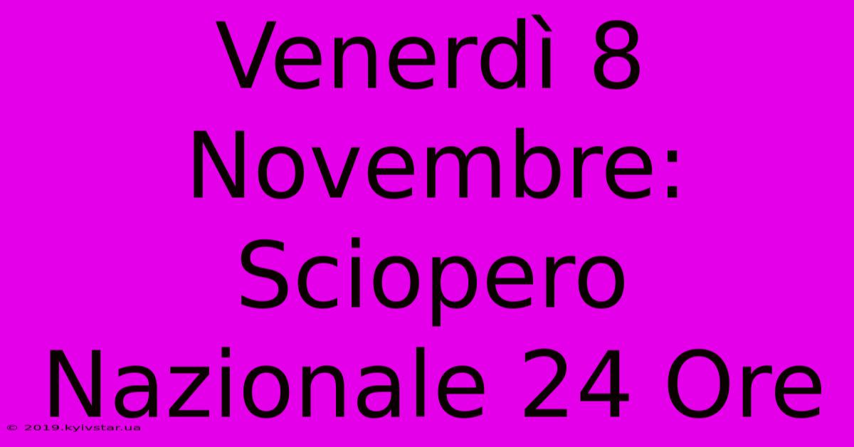 Venerdì 8 Novembre: Sciopero Nazionale 24 Ore