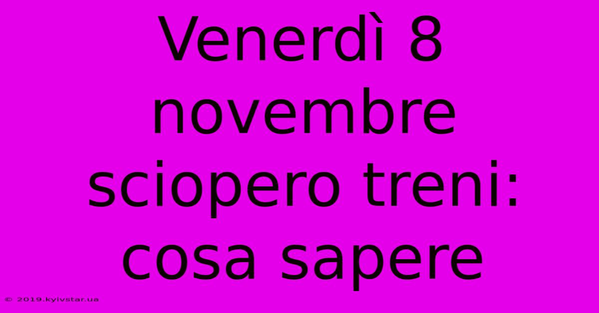 Venerdì 8 Novembre Sciopero Treni: Cosa Sapere