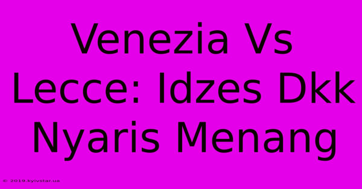 Venezia Vs Lecce: Idzes Dkk Nyaris Menang