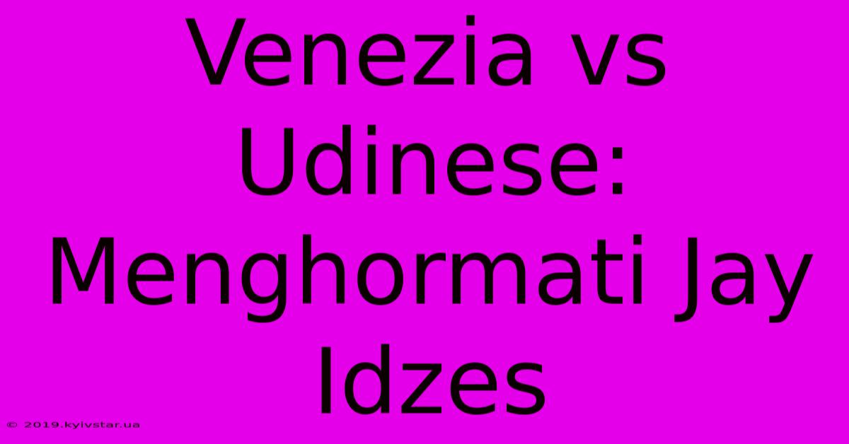 Venezia Vs Udinese: Menghormati Jay Idzes