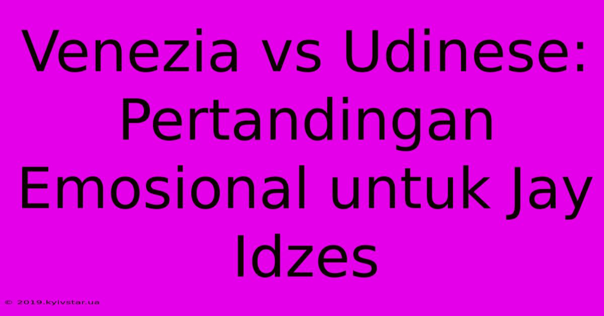 Venezia Vs Udinese: Pertandingan Emosional Untuk Jay Idzes 