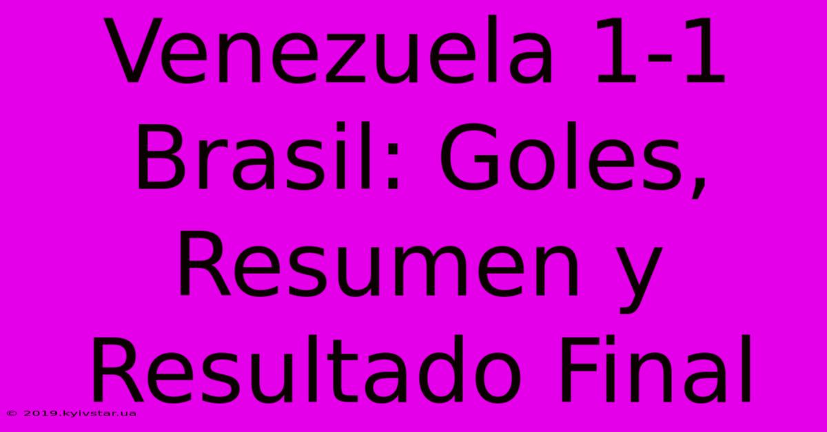 Venezuela 1-1 Brasil: Goles, Resumen Y Resultado Final