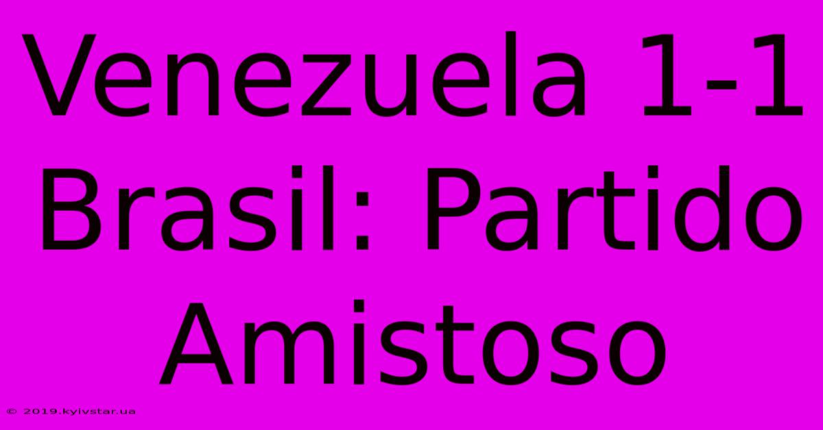 Venezuela 1-1 Brasil: Partido Amistoso