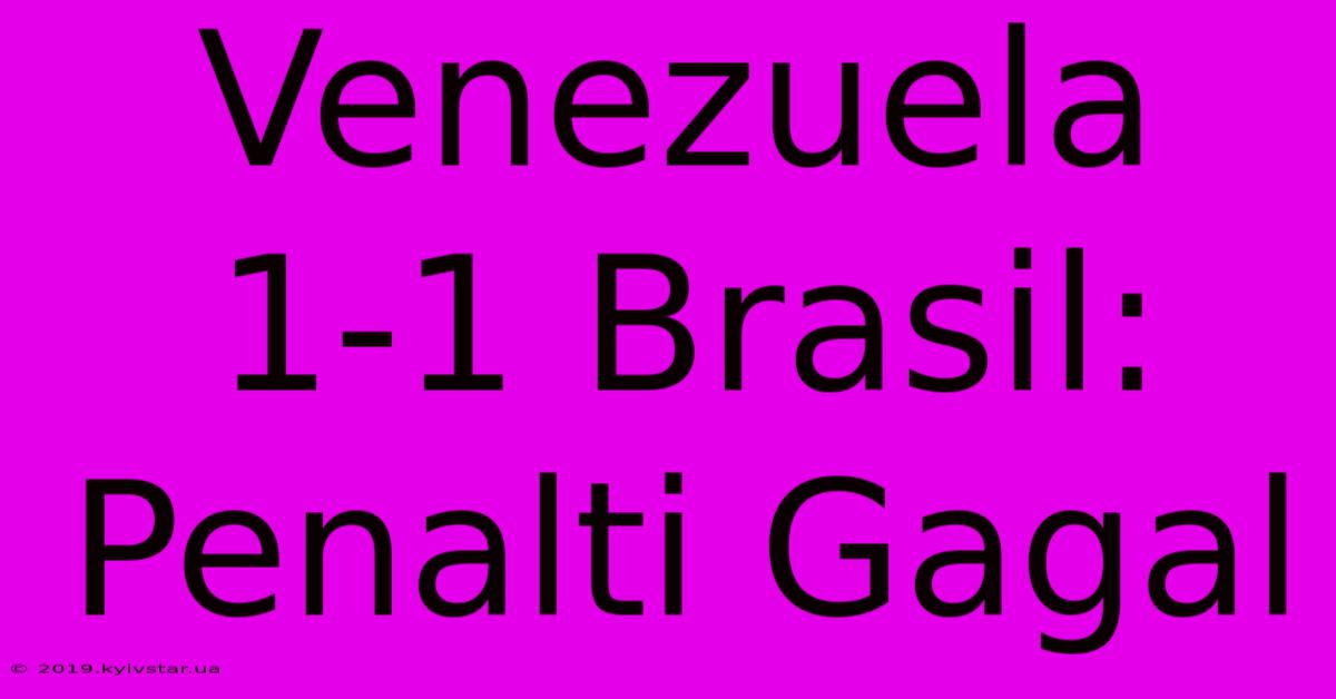 Venezuela 1-1 Brasil: Penalti Gagal