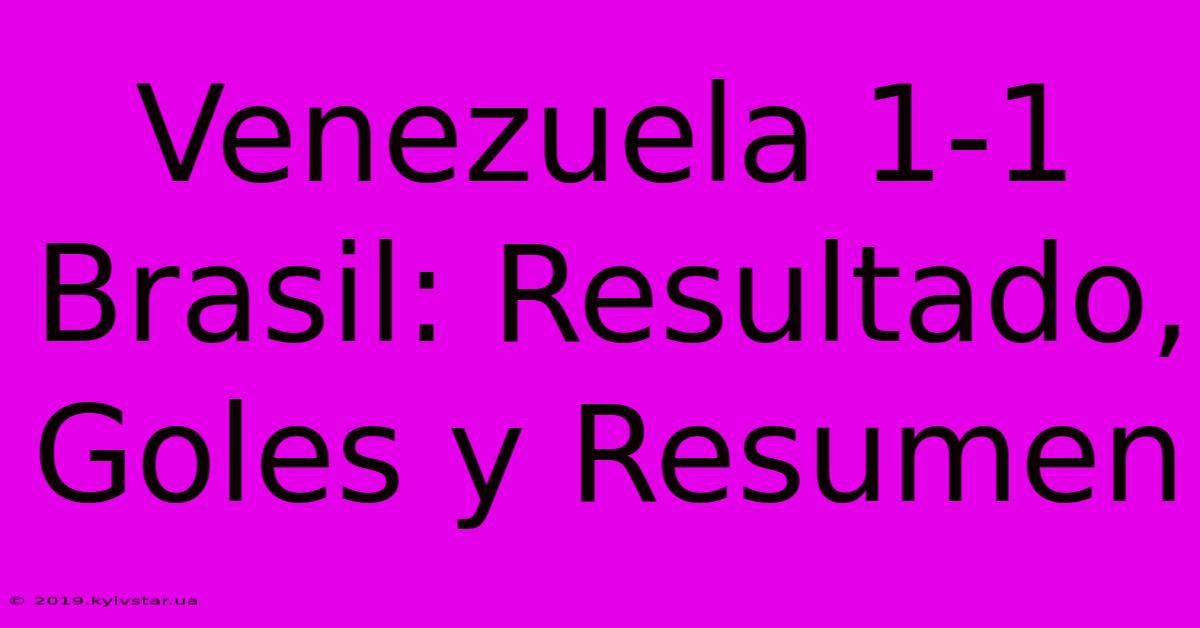 Venezuela 1-1 Brasil: Resultado, Goles Y Resumen