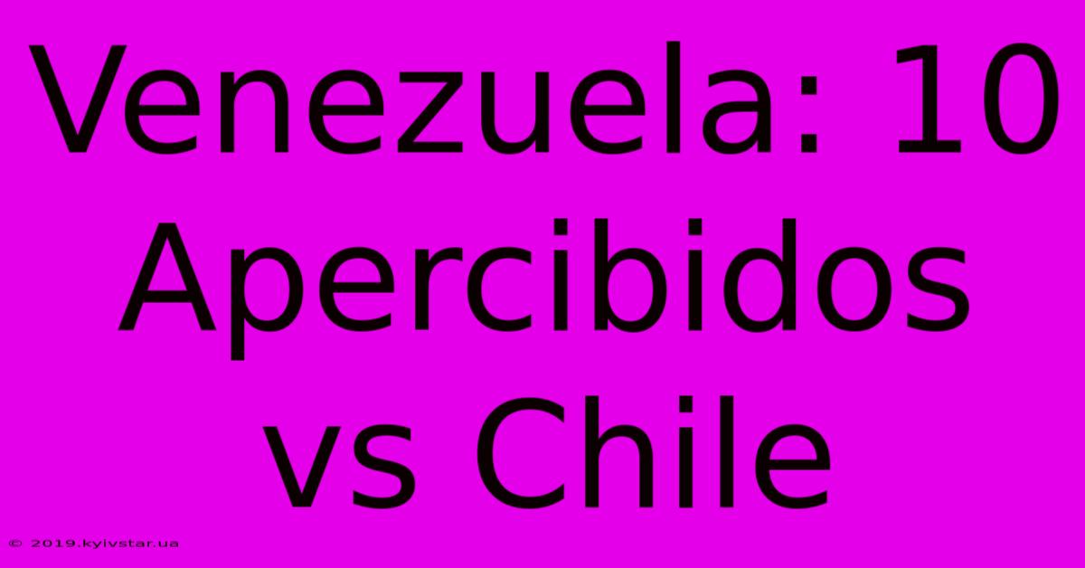 Venezuela: 10 Apercibidos Vs Chile