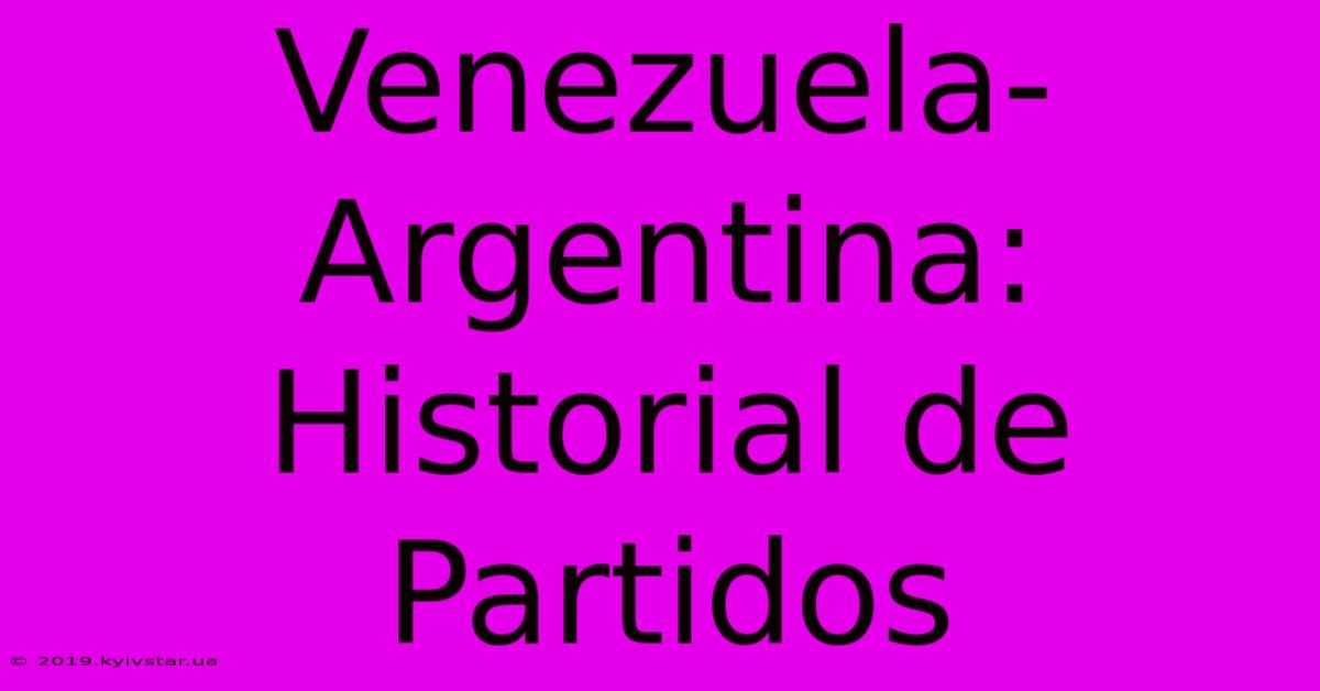 Venezuela-Argentina: Historial De Partidos