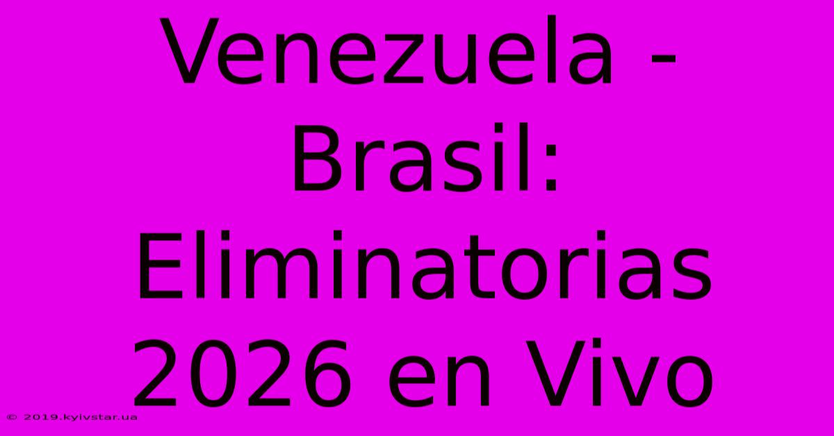 Venezuela - Brasil: Eliminatorias 2026 En Vivo