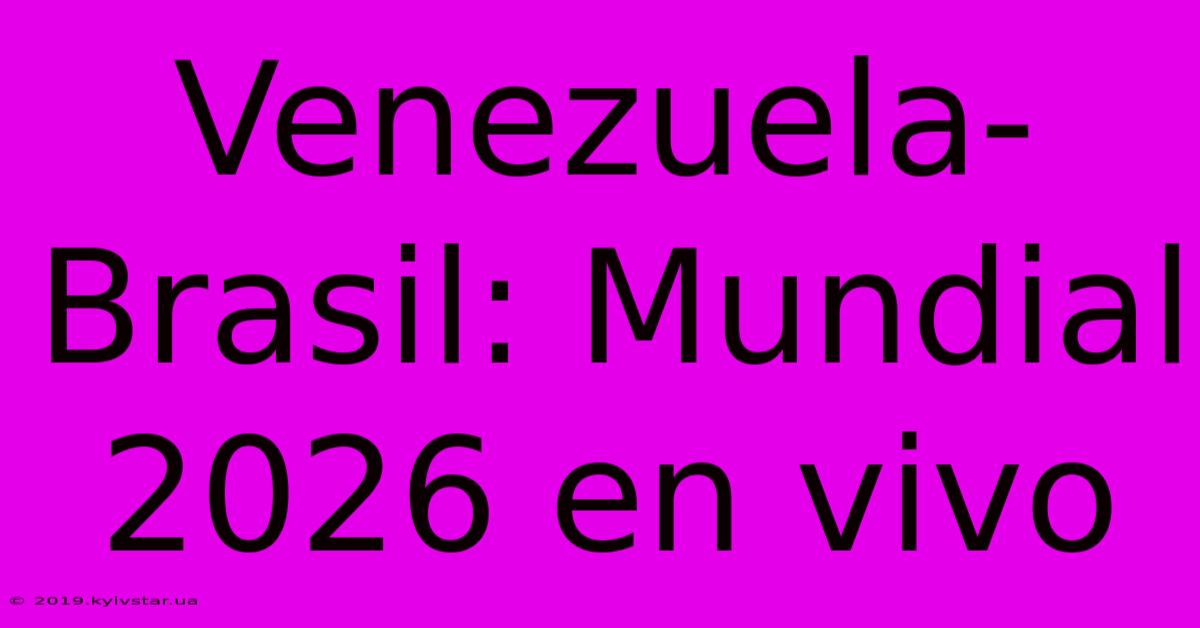 Venezuela-Brasil: Mundial 2026 En Vivo