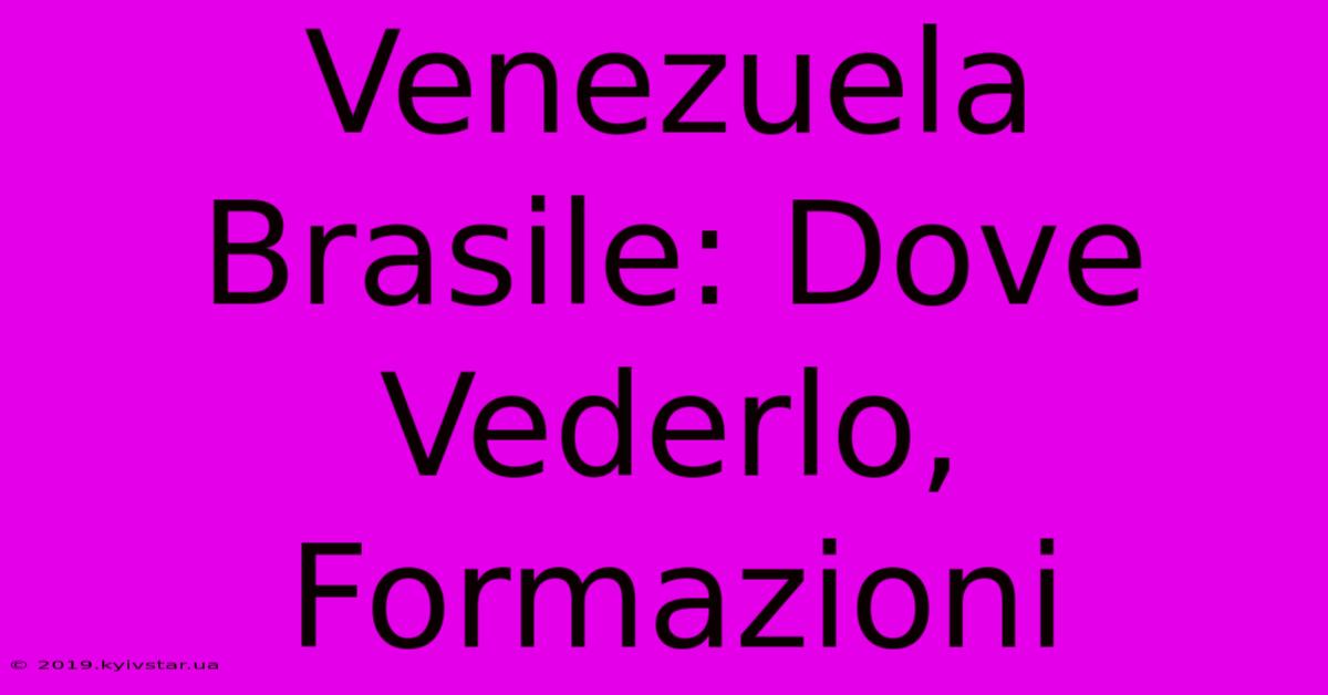 Venezuela Brasile: Dove Vederlo, Formazioni