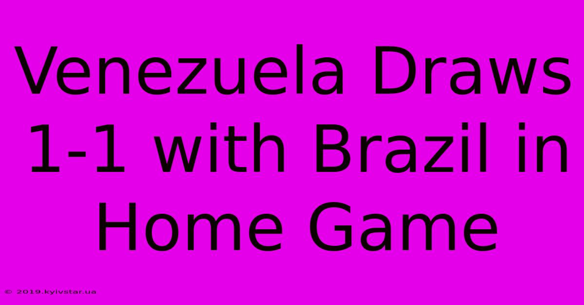 Venezuela Draws 1-1 With Brazil In Home Game