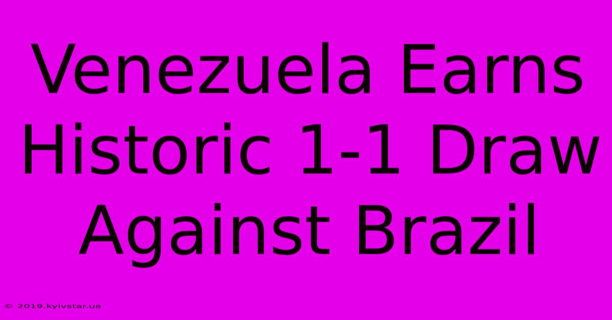 Venezuela Earns Historic 1-1 Draw Against Brazil