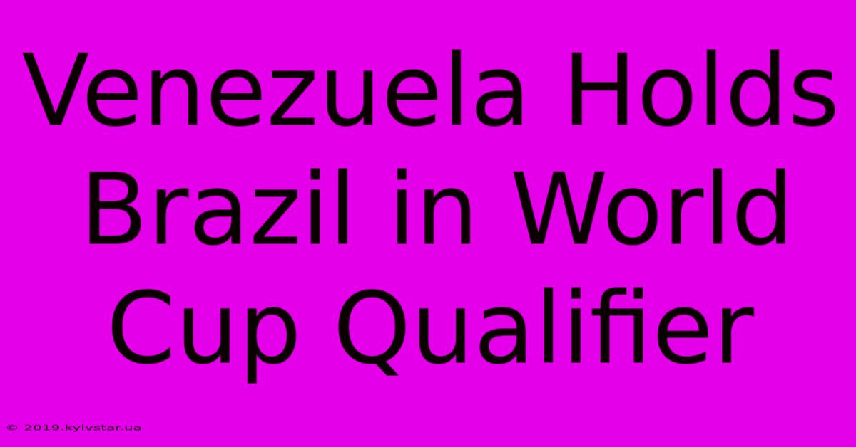 Venezuela Holds Brazil In World Cup Qualifier