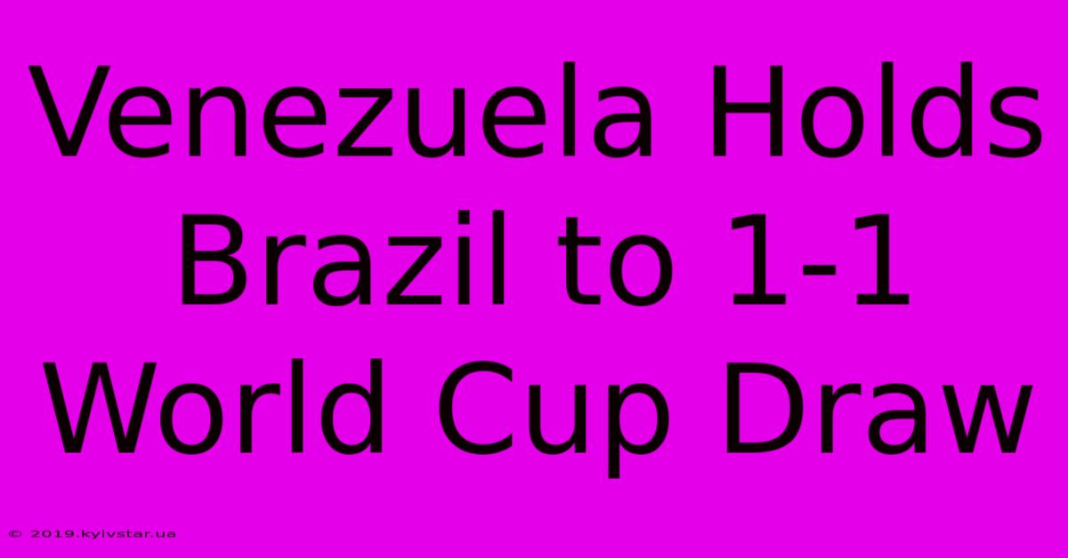 Venezuela Holds Brazil To 1-1 World Cup Draw