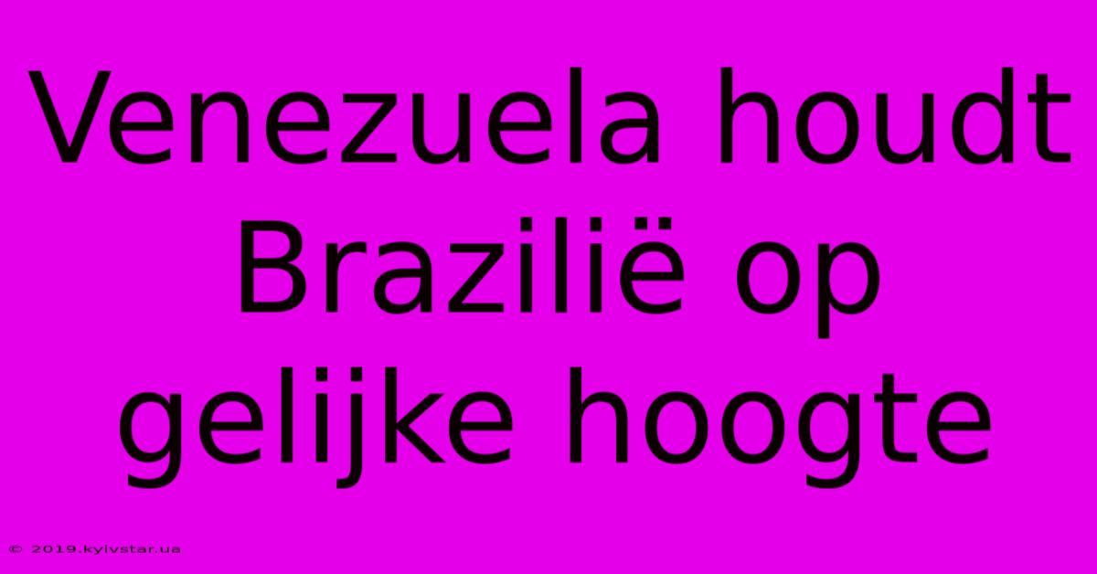 Venezuela Houdt Brazilië Op Gelijke Hoogte