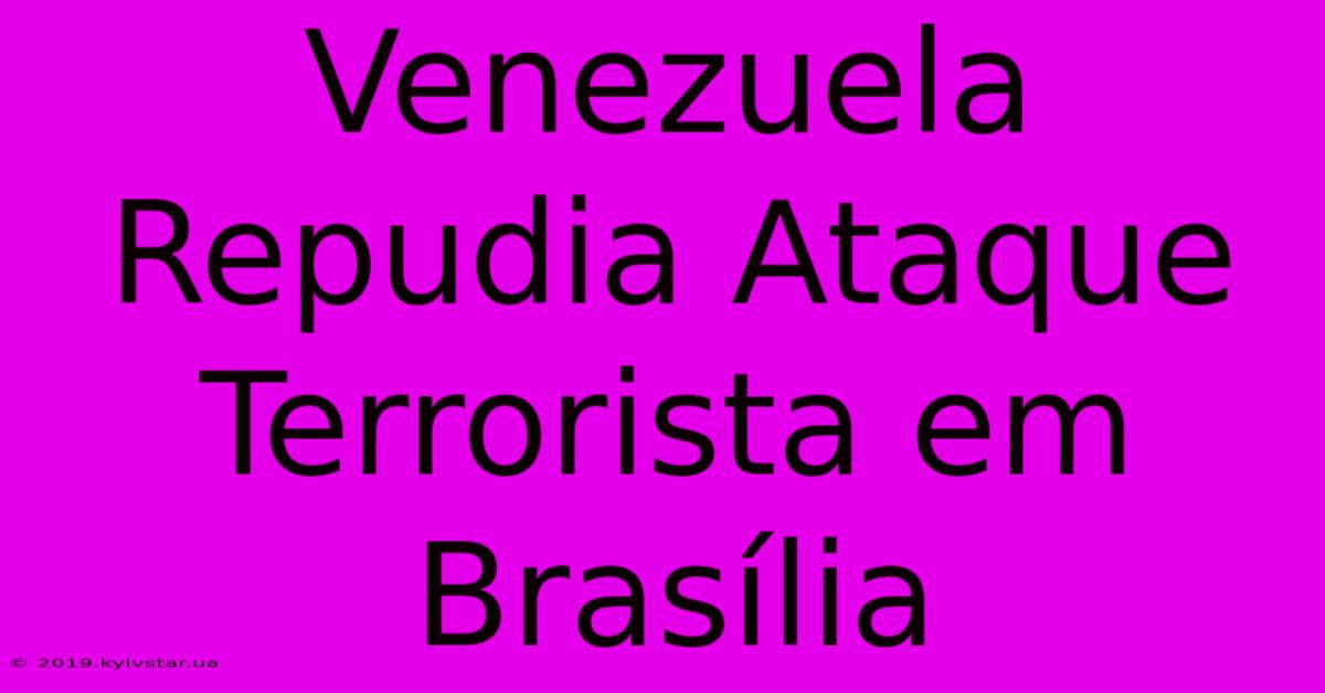 Venezuela Repudia Ataque Terrorista Em Brasília