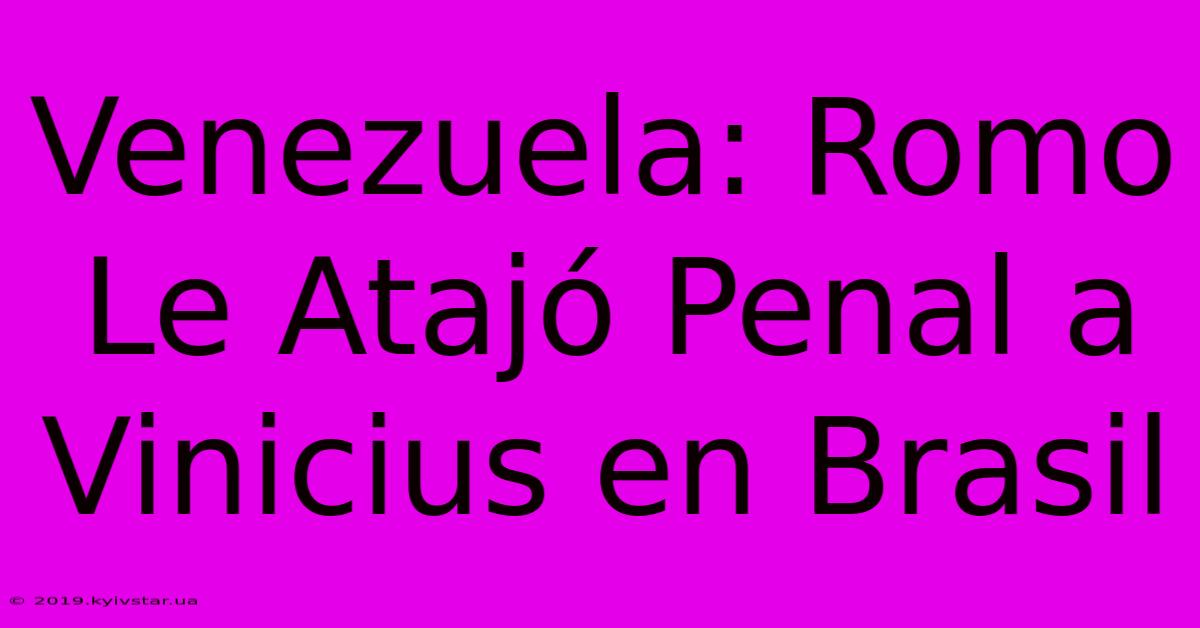 Venezuela: Romo Le Atajó Penal A Vinicius En Brasil