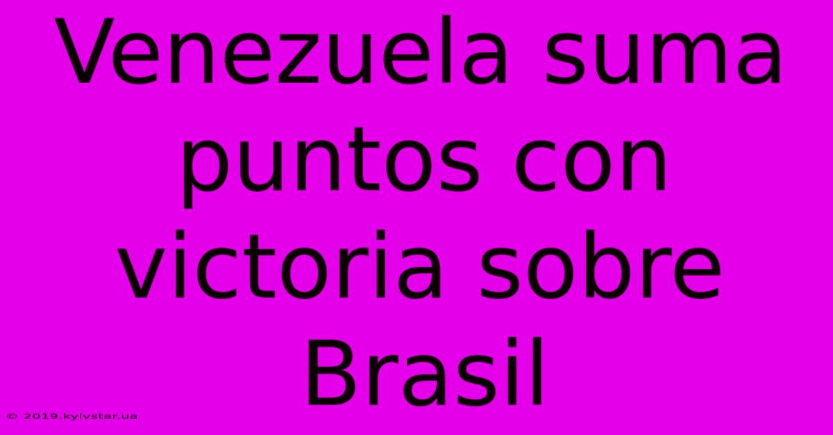 Venezuela Suma Puntos Con Victoria Sobre Brasil