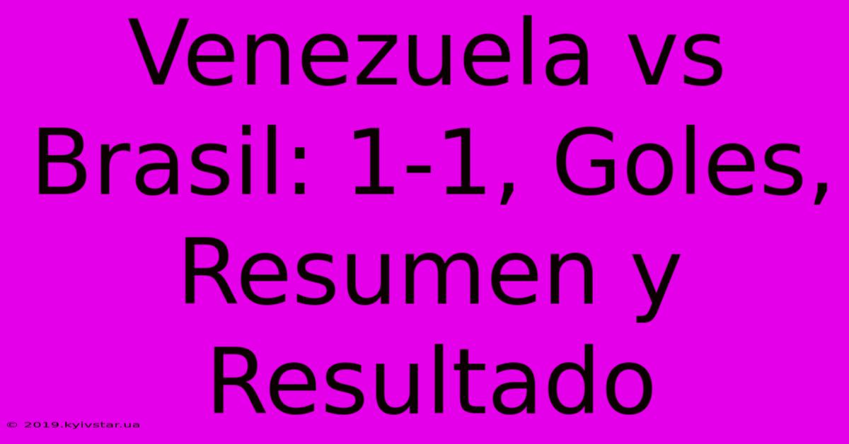 Venezuela Vs Brasil: 1-1, Goles, Resumen Y Resultado