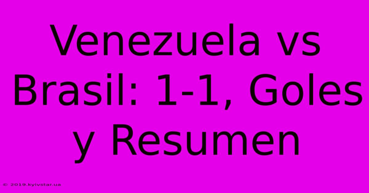 Venezuela Vs Brasil: 1-1, Goles Y Resumen