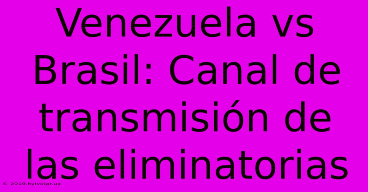 Venezuela Vs Brasil: Canal De Transmisión De Las Eliminatorias