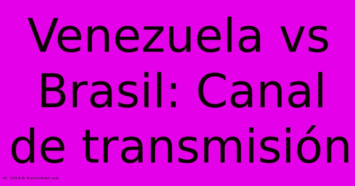 Venezuela Vs Brasil: Canal De Transmisión