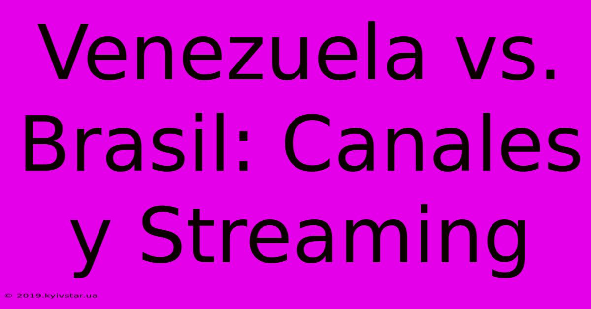 Venezuela Vs. Brasil: Canales Y Streaming 