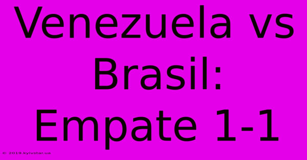 Venezuela Vs Brasil: Empate 1-1 