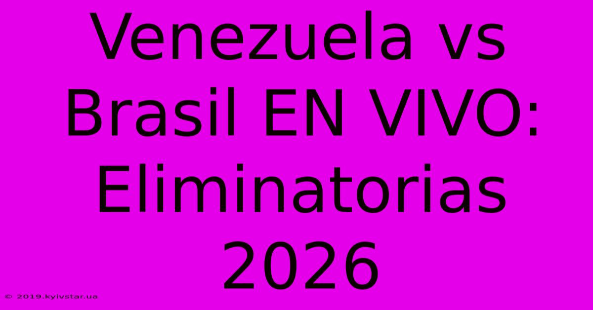 Venezuela Vs Brasil EN VIVO: Eliminatorias 2026