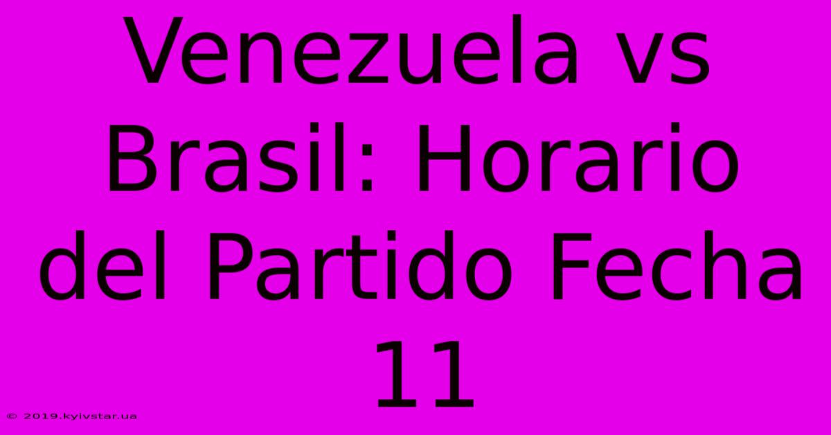 Venezuela Vs Brasil: Horario Del Partido Fecha 11