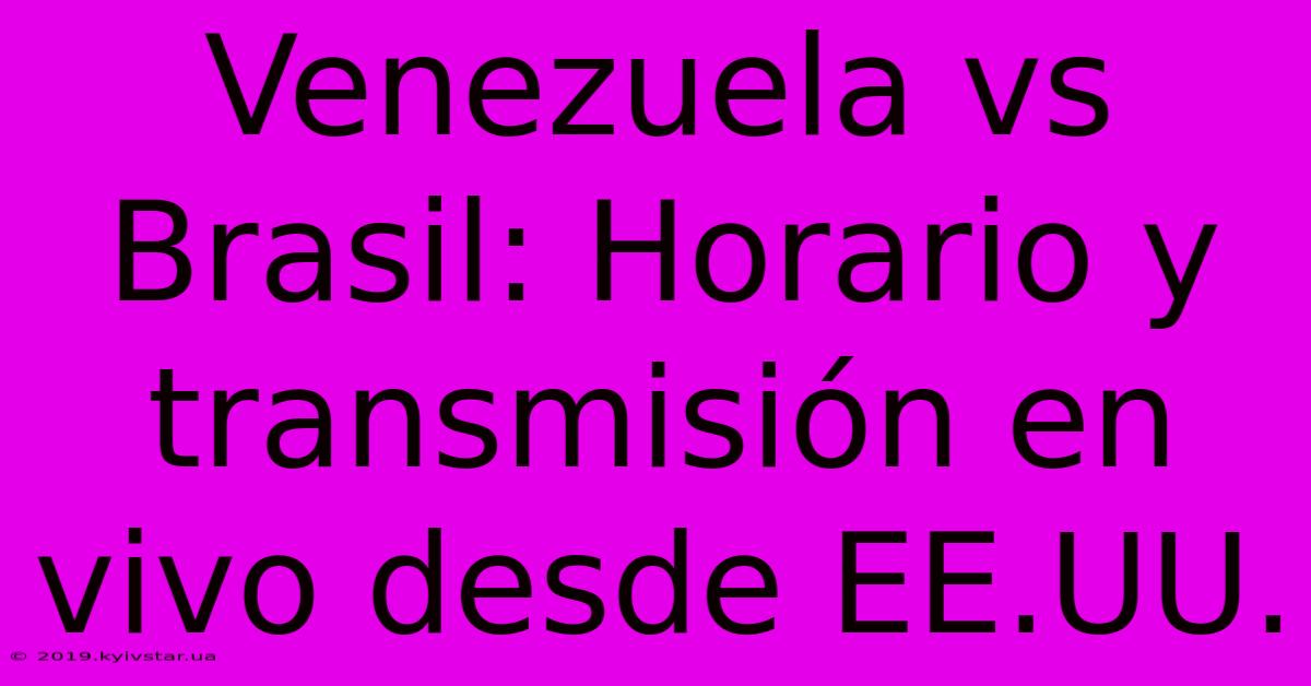 Venezuela Vs Brasil: Horario Y Transmisión En Vivo Desde EE.UU.