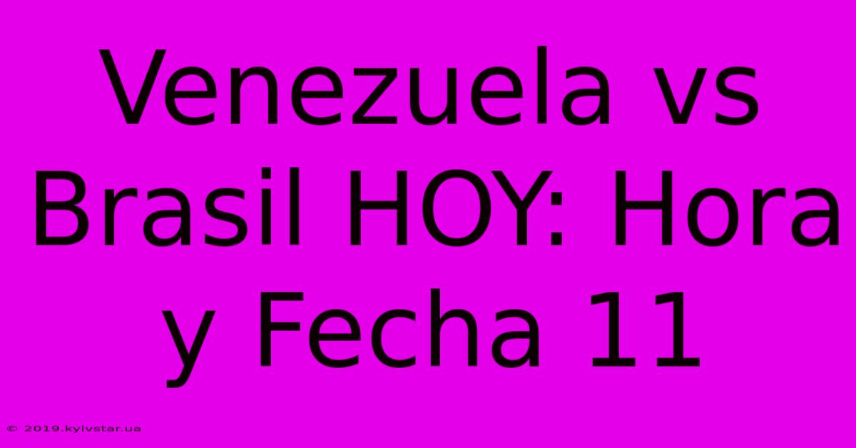 Venezuela Vs Brasil HOY: Hora Y Fecha 11