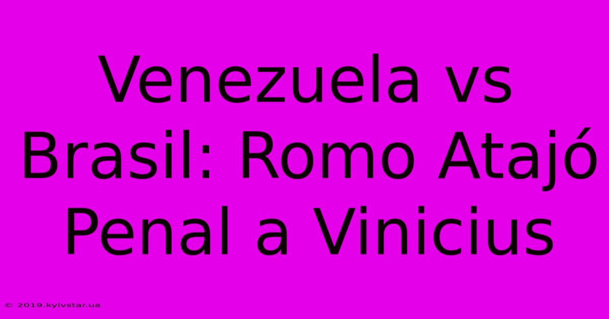 Venezuela Vs Brasil: Romo Atajó Penal A Vinicius