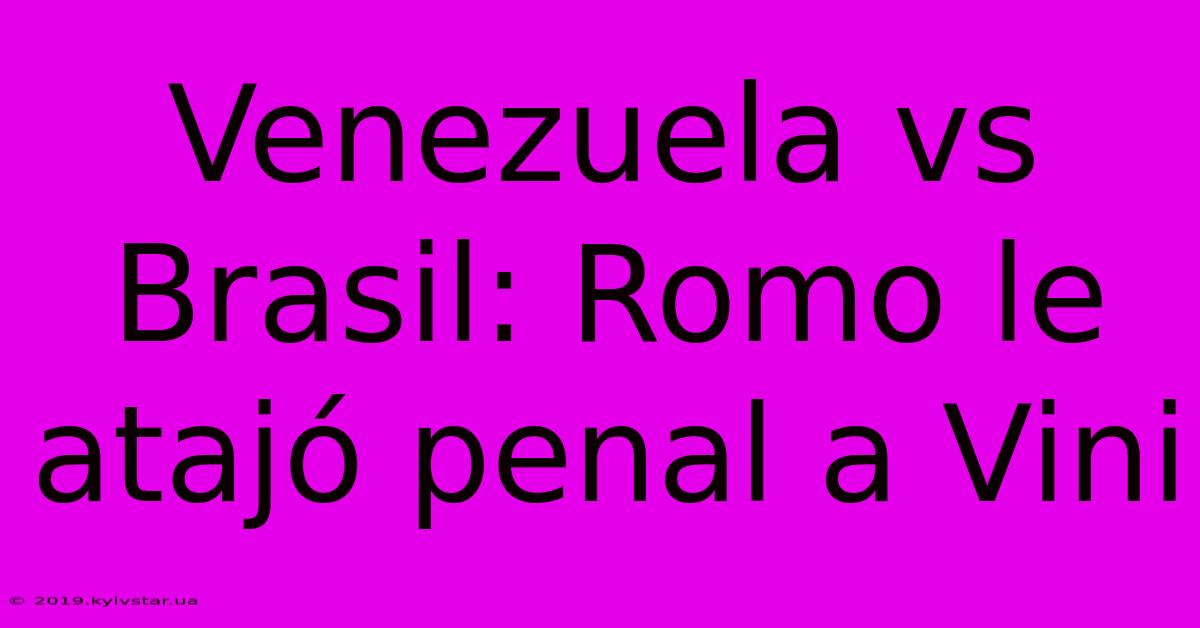 Venezuela Vs Brasil: Romo Le Atajó Penal A Vini