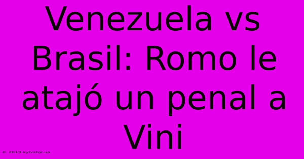 Venezuela Vs Brasil: Romo Le Atajó Un Penal A Vini