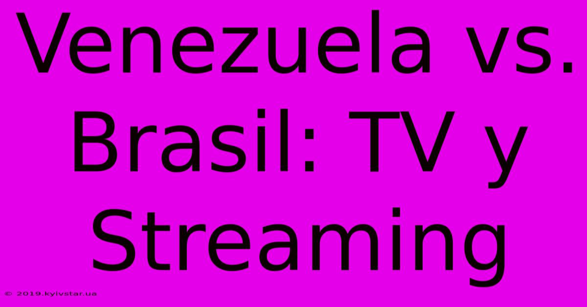 Venezuela Vs. Brasil: TV Y Streaming