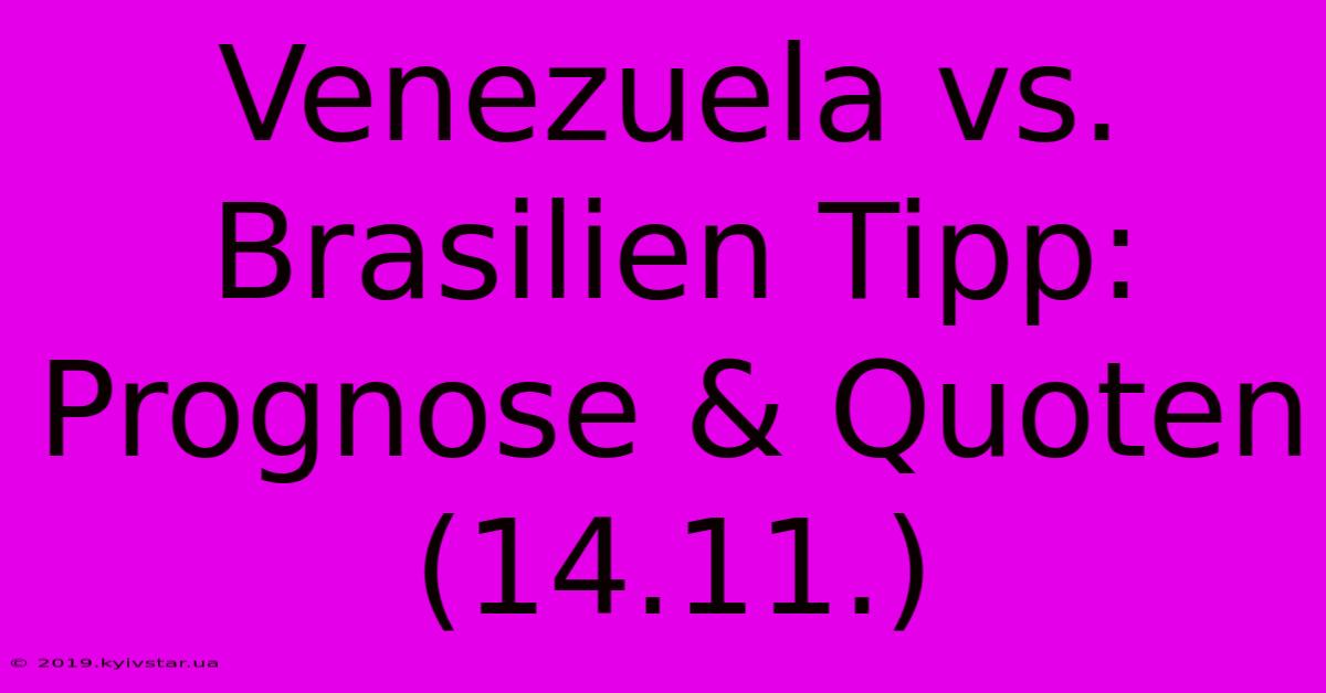 Venezuela Vs. Brasilien Tipp: Prognose & Quoten (14.11.)