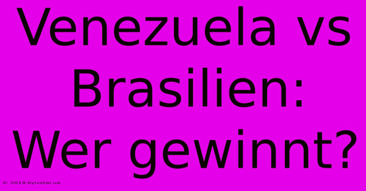 Venezuela Vs Brasilien: Wer Gewinnt?