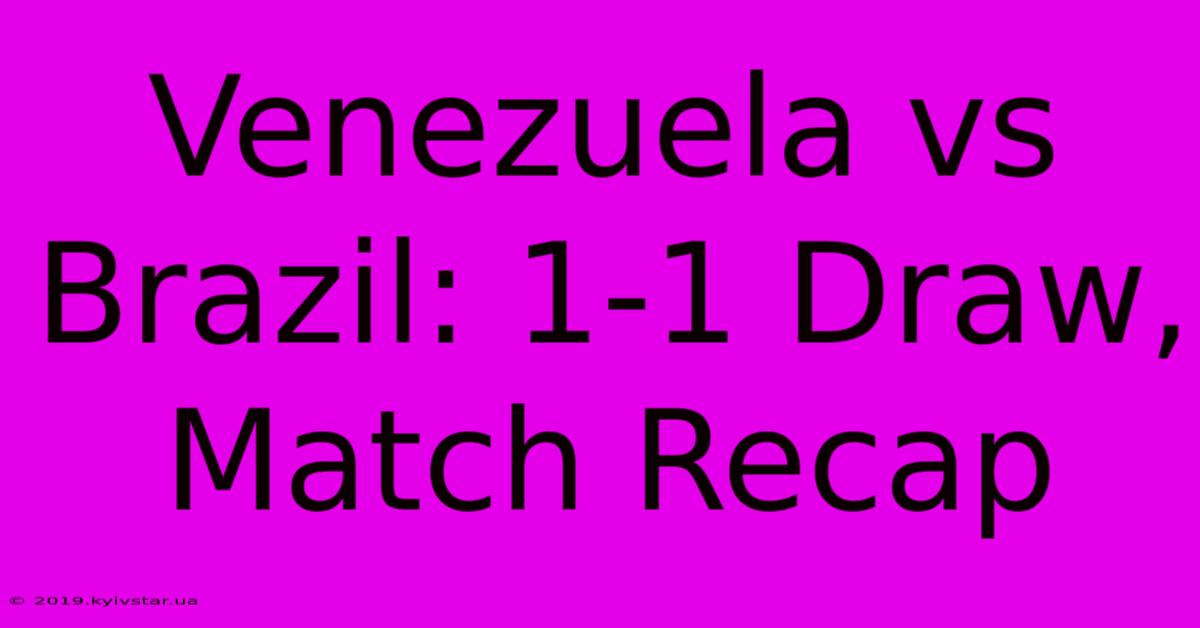 Venezuela Vs Brazil: 1-1 Draw, Match Recap