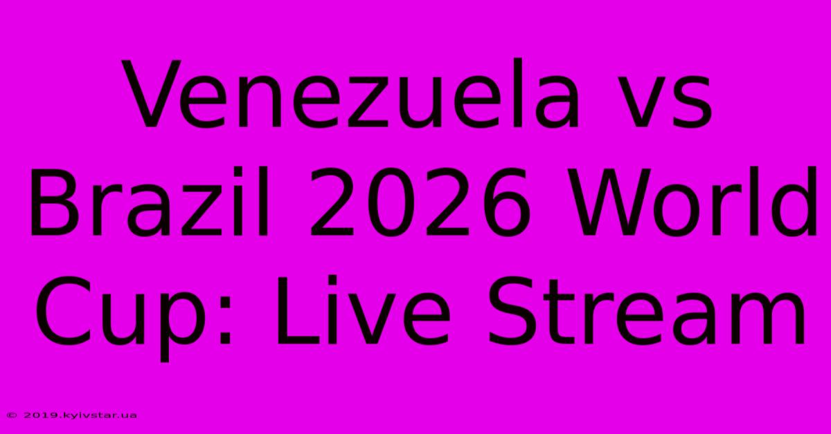 Venezuela Vs Brazil 2026 World Cup: Live Stream