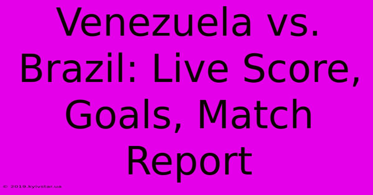 Venezuela Vs. Brazil: Live Score, Goals, Match Report 