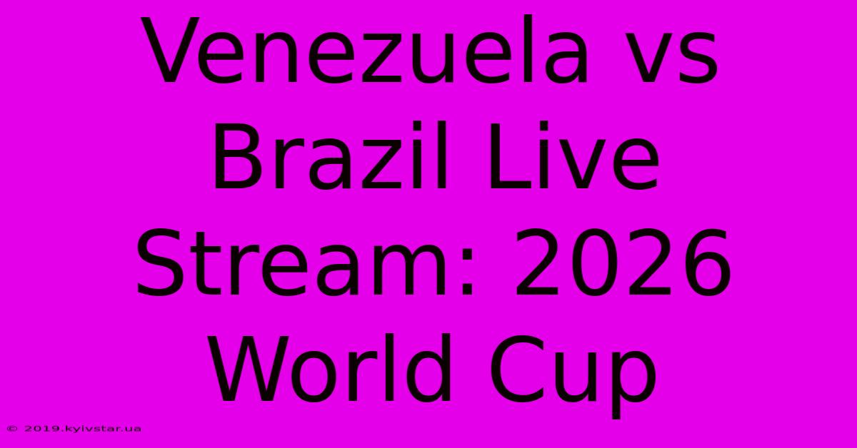 Venezuela Vs Brazil Live Stream: 2026 World Cup