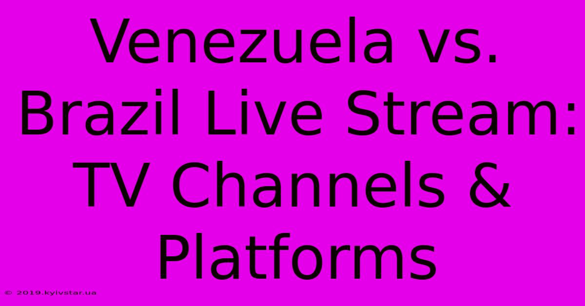 Venezuela Vs. Brazil Live Stream: TV Channels & Platforms