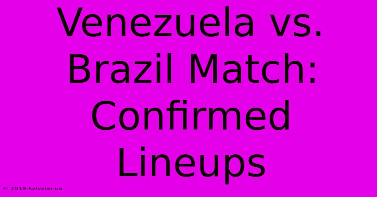 Venezuela Vs. Brazil Match: Confirmed Lineups