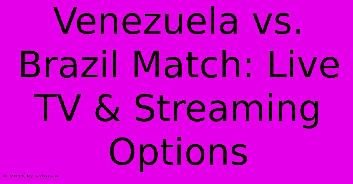 Venezuela Vs. Brazil Match: Live TV & Streaming Options