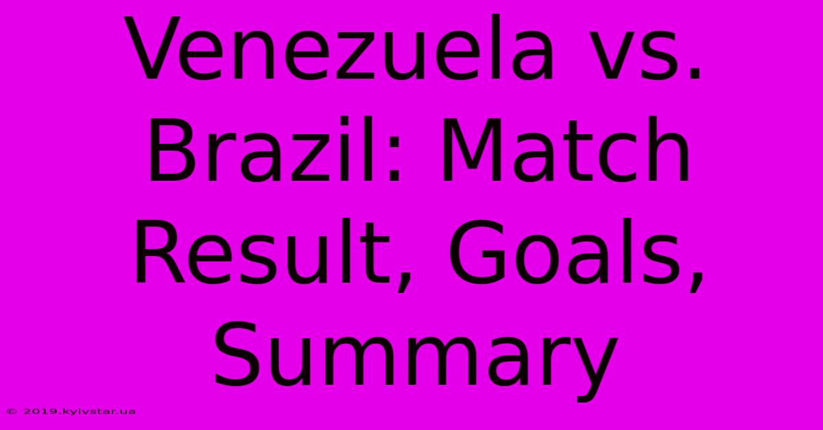 Venezuela Vs. Brazil: Match Result, Goals, Summary