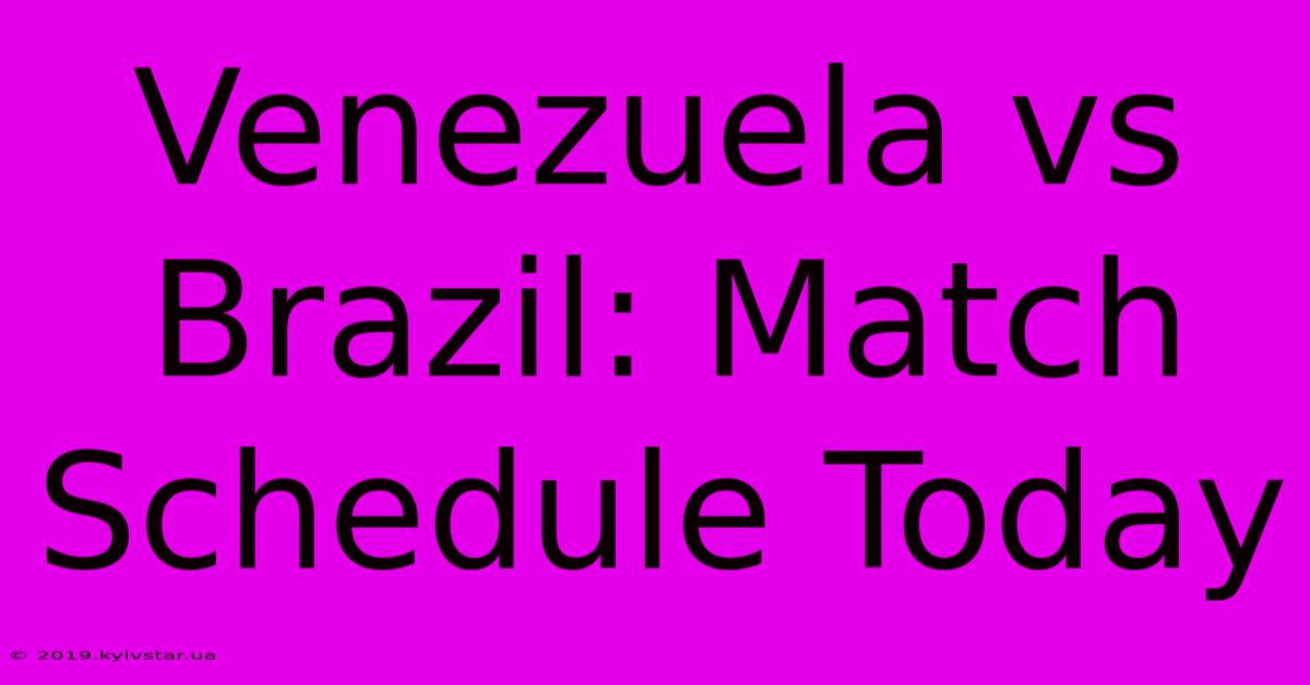 Venezuela Vs Brazil: Match Schedule Today